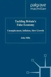 Tackling Britain's False Economy: Unemployment, Inflation, Slow Growth