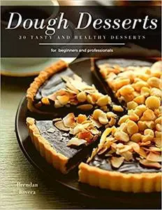 Dough Desserts: 30 tasty and healthy desserts for beginners and professionals