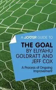 «A Joosr Guide to... The Goal by Eliyahu Goldratt and Jeff Cox» by Joosr