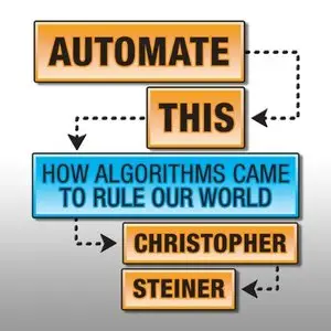 Automate This How Algorithms Came to Rule Our World (Audiobook)