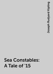 «Sea Constables: A Tale of '15» by Joseph Rudyard Kipling