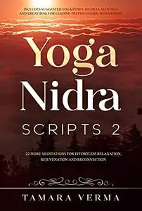 Yoga Nidra Scripts 2: More Meditations for Effortless Relaxation, Rejuvenation and Reconnection