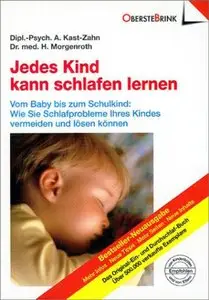 Jedes Kind kann schlafen lernen. Vom Baby bis zum Schulkind: Wie Sie Schlafprobleme Ihres Kindes vermeiden und lösen können 