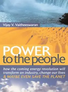Power to the People: How the Coming Energy Revolution Will Transform an Industry, Change Our Lives, and Maybe Even... (repost)