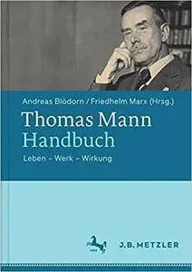 Thomas Mann-Handbuch: Leben – Werk – Wirkung