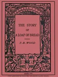 «The Story of a Loaf of Bread» by Thomas Wood