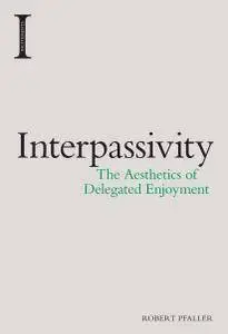 Interpassivity: The Aesthetics of Delegated Enjoyment