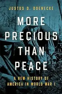 More Precious than Peace: A New History of America in World War I