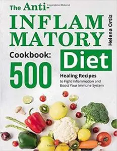 The Anti-Inflammatory Cookbook: 500 Healing Recipes to Fight Inflammation and Boost Your Immune System