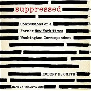 Suppressed: Confessions of a Former New York Times Washington Correspondent [Audiobook]