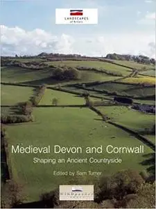 Medieval Devon and Cornwall: Shaping an Ancient Countryside