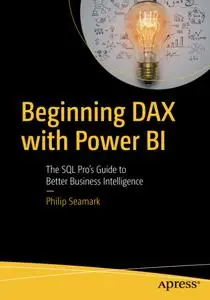 Beginning DAX with Power BI: The SQL Pro’s Guide to Better Business Intelligence