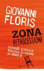Giovanni Floris - Zona retrocessione. Perché l'Italia rischia di finire in serie B