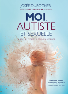 Moi, autiste et sexuelle : La sexualité de la femme Asperger - Josée Durocher