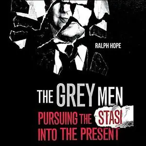 The Grey Men: Pursuing the Stasi into the Present [Audiobook]