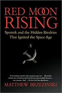 Red Moon Rising: Sputnik and the Hidden Rivalries that Ignited the Space Age