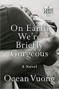 On Earth We're Briefly Gorgeous: A Novel (Random House Large Print)