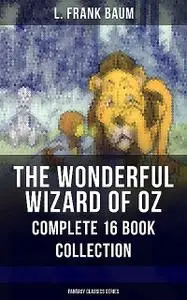 «The Complete Wizard of Oz Collection (All unabridged Oz novels by L.Frank Baum)» by Lyman Frank Baum