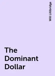 «The Dominant Dollar» by Will Lillibridge