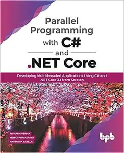 Parallel Programming with C# and .NET Core: Developing Multithreaded Applications Using C# and .NET Core 3.1 from Scratc