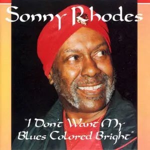 Sonny Rhodes - I Don't Want My Blues Colored Bright (1997)