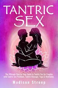 Tantric Sex: The Ultimate Step by Step Guide to Tantric Sex for Couples with Tantric Sex Positions, Massages & Techniques