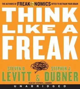 Think Like a Freak: The Authors of Freakonomics Offer to Retrain Your Brain (Audiobook) (Repost)