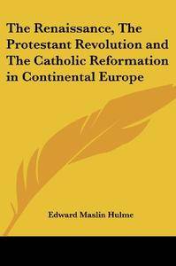 The Renaissance, The Protestant Revolution and The Catholic Reformation in Continental Europe(Repost)