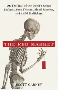 The Red Market: On the Trail of the World's Organ Brokers, Bone Thieves, Blood Farmers, and Child Traffickers [Repost]