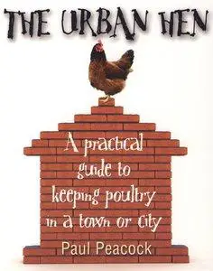 The Urban Hen: A Practical Guide to Keeping Poultry in a Town or City (repost)