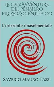 LE (DIS)AVVENTURE DEL PENSIERO FILOSO/SCIENTI-FICO: L'orizzonte rinascimentale