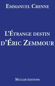 L'étrange destin d'Eric Zemmour - Emmanuel Crenne