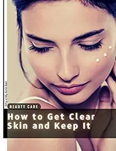 How tо Get Clear Skin аnd Keep It: Why Does Our Skin Go Bad?