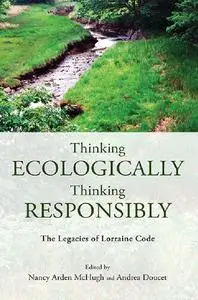 Thinking Ecologically, Thinking Responsibly: The Legacies of Lorraine Code by Nancy Arden Mchugh and Andrea Doucet