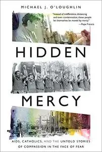 Hidden Mercy : AIDS, Catholics, and the Untold Stories of Compassion in the Face of Fear