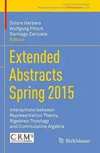 Extended Abstracts Spring 2015: Interactions between Representation Theory, Algebraic Topology and Commutative Algebra (repost)