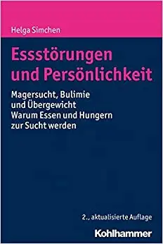 Essstörungen und Persönlichkeit: Magersucht, Bulimie und Übergewicht - Warum Essen und Hungern zur Sucht werden