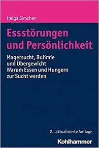 Essstörungen und Persönlichkeit: Magersucht, Bulimie und Übergewicht - Warum Essen und Hungern zur Sucht werden