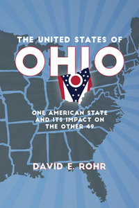 The United States of Ohio : One American State and Its Impact on the Other Forty-Nine