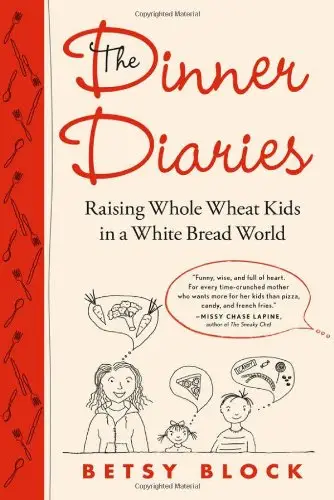 The Dinner Diaries: Raising Whole Wheat Kids in a White Bread World