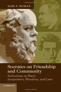 Socrates on Friendship and Community: Reflections on Plato's Symposium, Phaedrus, and Lysis (repost)