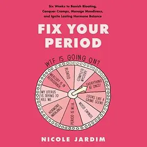 Fix Your Period: Six Weeks to Banish Bloating, Conquer Cramps, Manage Moodiness, and Ignite Lasting Hormone Balance [Audiobook]