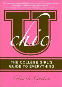U Chic: The College Girl's Guide to Everything