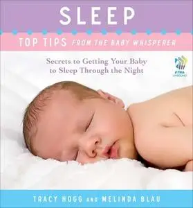 «Sleep: Top Tips from the Baby Whisperer: Secrets to Getting Your Baby to Sleep Through the Night» by Tracy Hogg,Melinda