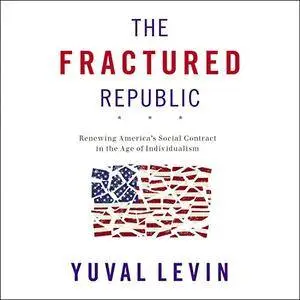 The Fractured Republic: Renewing America's Social Contract in the Age of Individualism (Audiobook)