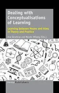 Dealing with Conceptualisations of Learning: Learning between Means and Aims in Theory and Practice