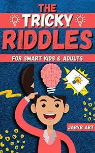 The Tricky Riddles For Smart Kids & Adults: 100 Challenging Difficult Riddles and Brain Teasers For Expanding Your Mind