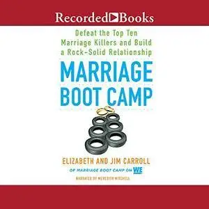 Marriage Boot Camp: Defeat the Top 10 Marriage Killers and Build a Rock-Solid Relationship [Audiobook]