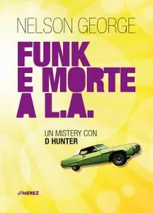 Nelson George - Funk e morte a L.A. Un mystery con D Hunter