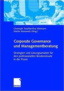 Corporate Governance und Managementberatung: Strategien und Lösungsansätze für den professionellen Beratereinsatz in der Praxis